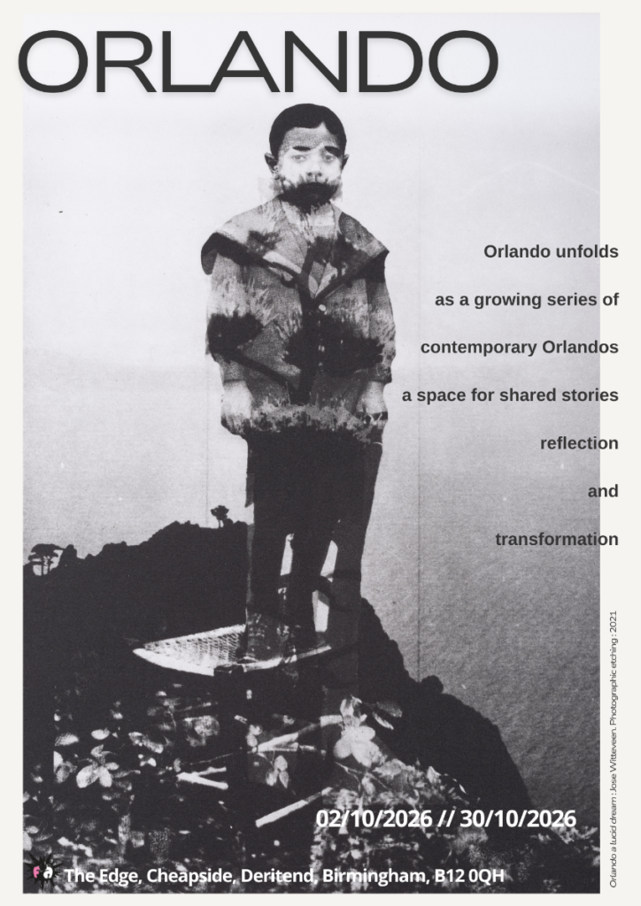 A monochrome exhibition poster featuring a double exposed image of a human standing on a small chair. The human’s silhouette is blended with a textured landscape, creating a layered, dreamlike effect. The title “ORLANDO” appears in large, bold letters at the top, with the artist’s name, José Witteveen, beneath it. A block of centred text describes the exhibition as a growing series of contemporary Orlandos — a space for shared stories, reflection and transformation. At the bottom, the exhibition dates 02/10/2026 – 30/10/2026 and the venue The Edge, Cheapside, Deritend, Birmingham are listed. Along the right edge, small vertical text credits the artwork: “Orlando a Lucid Dream, José Witteveen, Photographic etching, 2021.” The overall aesthetic is quiet, poetic and atmospheric.
